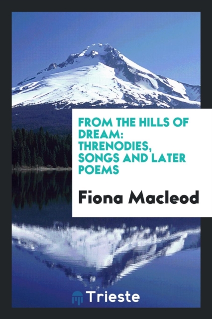 From the Hills of Dream : Threnodies, Songs, and Later Poems, Paperback Book