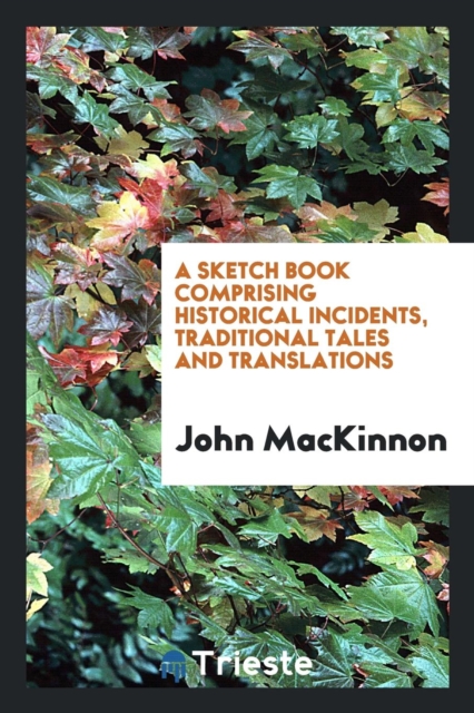 A Sketch Book Comprising Historical Incidents, Traditional Tales and Translations, Paperback Book