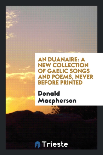 An Duanaire : A New Collection of Gaelic Songs and Poems, Never Before Printed, Paperback Book