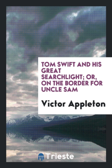 Tom Swift and His Great Searchlight; Or, on the Border for Uncle Sam, Paperback Book