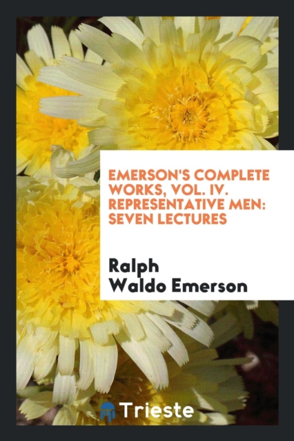 Emerson's Complete Works, Vol. IV. Representative Men : Seven Lectures, Paperback Book