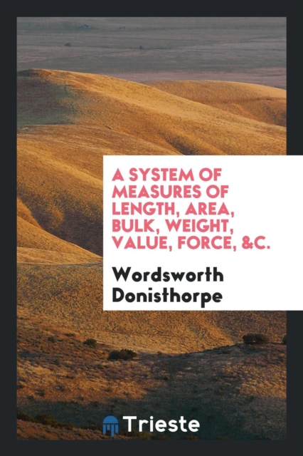 A System of Measures of Length, Area, Bulk, Weight, Value, Force, &c., Paperback Book