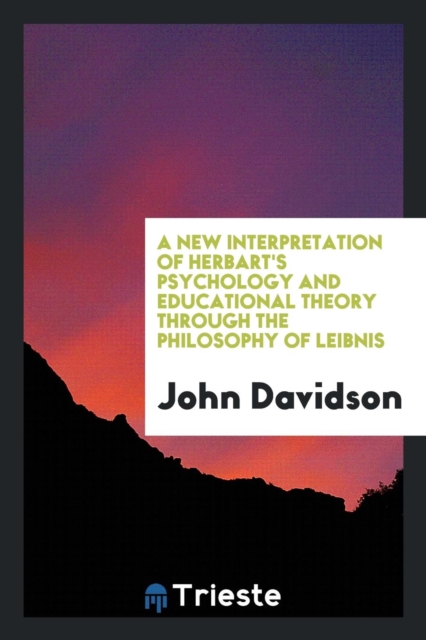 A New Interpretation of Herbart's Psychology and Educational Theory Through the Philosophy of Leibnis, Paperback Book