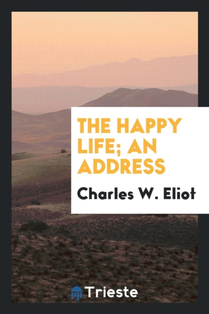The Happy Life; An Address, Paperback Book
