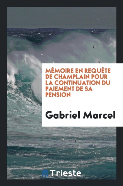 M moire En Requ te de Champlain Pour La Continuation Du Paiement de Sa Pension, Paperback Book