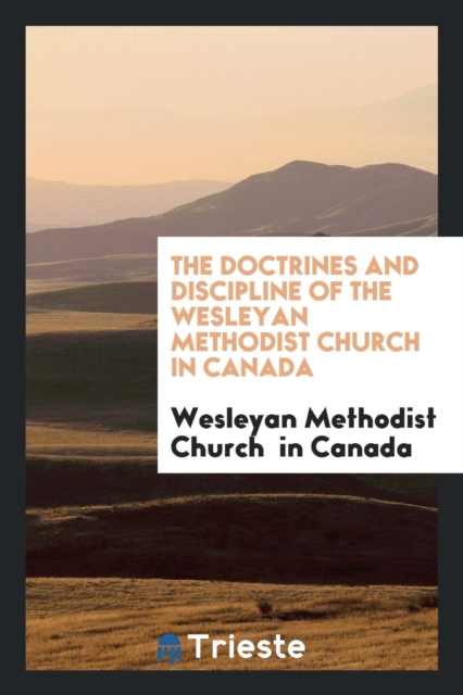 The Doctrines and Discipline of the Wesleyan Methodist Church in Canada, Paperback Book