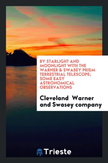 By Starlight and Moonlight with the Warner & Swasey Prism Terrestrial Telescope; Some Easy Astronomical Observations, Paperback Book