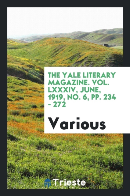 The Yale Literary Magazine. Vol. LXXXIV, June, 1919, No. 6, Pp. 234 - 272, Paperback Book