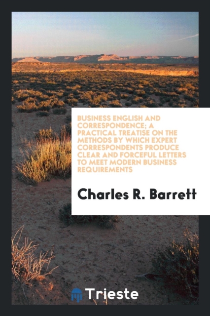 Business English and Correspondence; A Practical Treatise on the Methods by Which Expert Correspondents Produce Clear and Forceful Letters to Meet Modern Business Requirements, Paperback Book