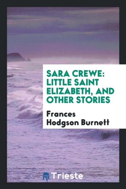 Sara Crewe : Little Saint Elizabeth, and Other Stories, Paperback Book