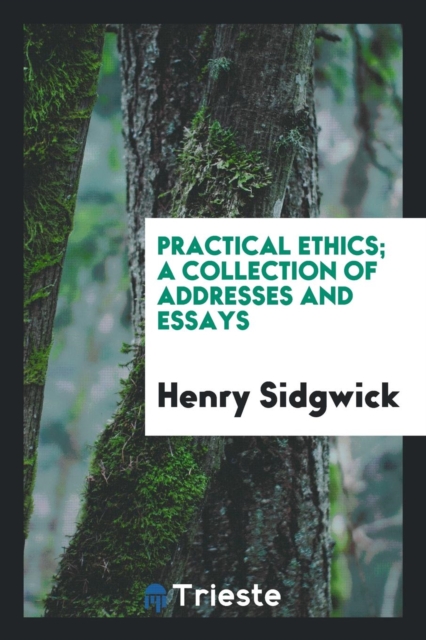 Practical Ethics; A Collection of Addresses and Essays, Paperback Book