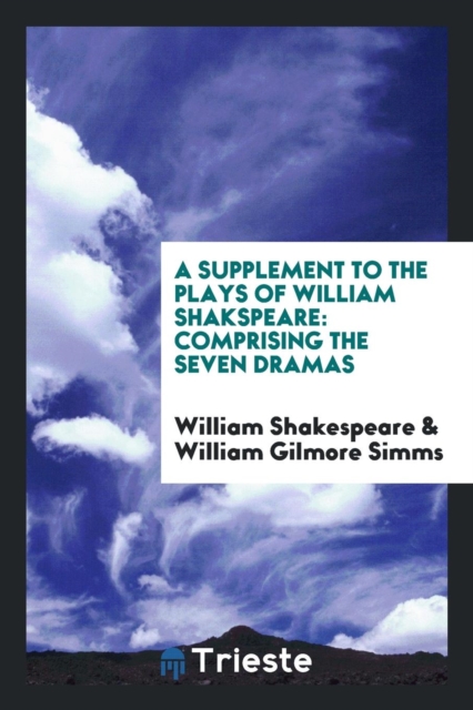 A Supplement to the Plays of William Shakspeare : Comprising the Seven Dramas, Paperback Book
