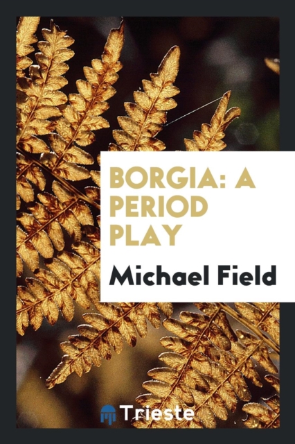 Borgia : A Period Play, Paperback Book