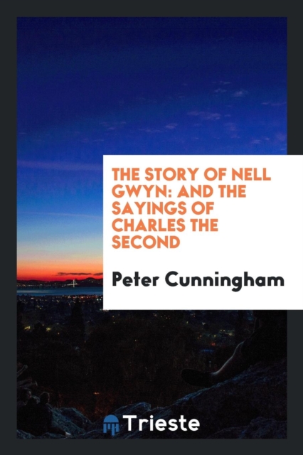 The Story of Nell Gwyn : And the Sayings of Charles the Second, Paperback Book