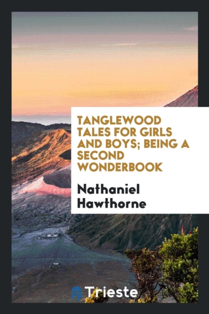 Tanglewood Tales, for Girls and Boys : Being a Second Wonder-Book, Paperback Book