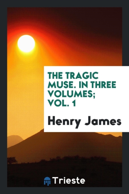 The Tragic Muse. in Three Volumes; Vol. 1, Paperback Book