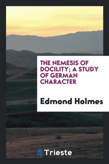 The Nemesis of Docility, a Study of German Character, Paperback Book