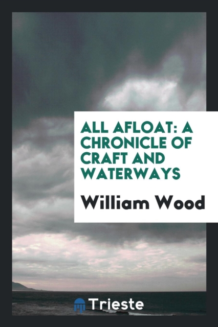 All Afloat : A Chronicle of Craft and Waterways, Paperback Book