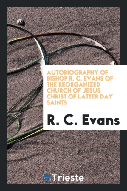 Autobiography of Bishop R. C. Evans of the Reorganized Church of Jesus Christ of Latter Day Saints, Paperback Book