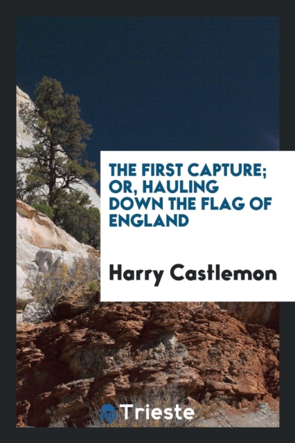 The First Capture; Or, Hauling Down the Flag of England, Paperback Book