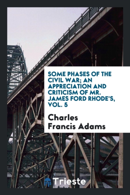Some Phases of the Civil War; An Appreciation and Criticism of Mr. James Ford Rhode's, Vol. 5, Paperback Book