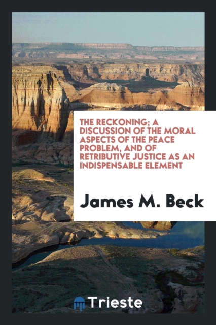 The Reckoning; A Discussion of the Moral Aspects of the Peace Problem, and of Retributive Justice as an Indispensable Element, Paperback Book