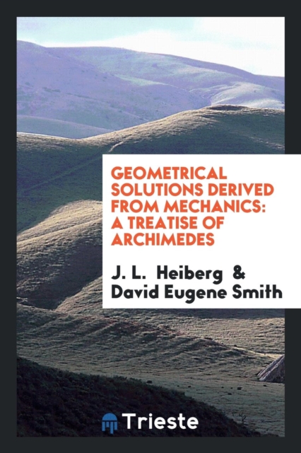 Geometrical Solutions Derived from Mechanics : A Treatise of Archimedes, Paperback Book