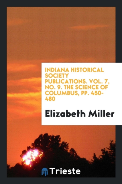 Indiana Historical Society Publications. Vol. 7, No. 9. the Science of Columbus, Pp. 450-480, Paperback Book