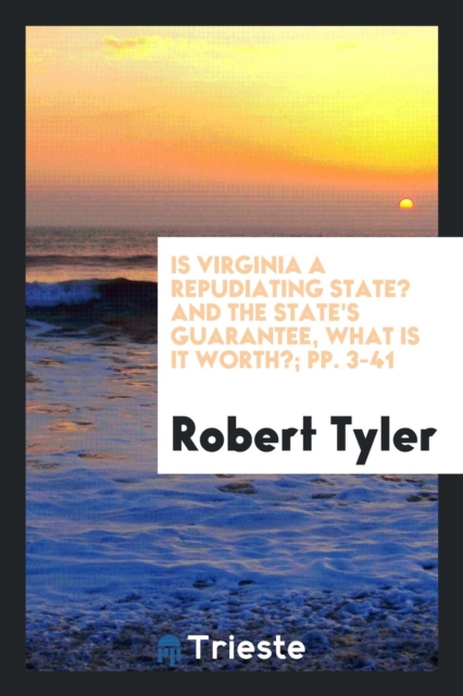 Is Virginia a Repudiating State? and the State's Guarantee, What Is It Worth?; Pp. 3-41, Paperback Book