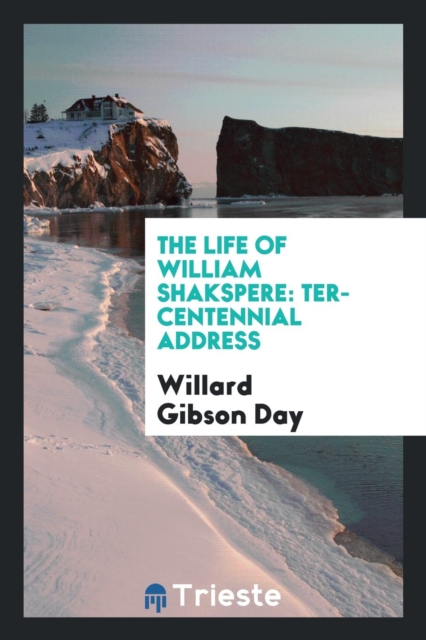 The Life of William Shakspere : Ter-Centennial Address, Paperback Book