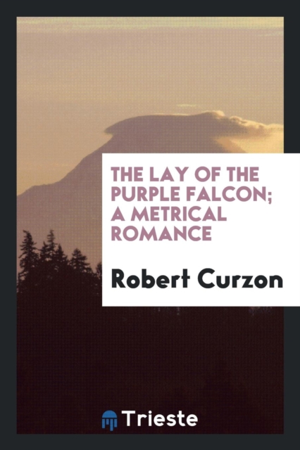 The Lay of the Purple Falcon; A Metrical Romance, Paperback Book