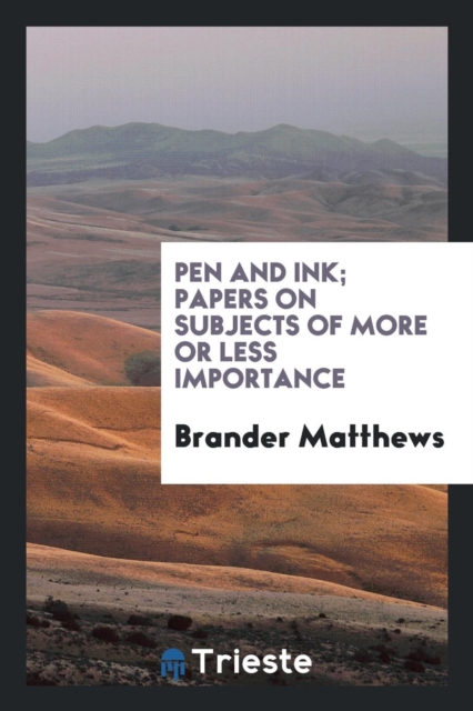 Pen and Ink; Papers on Subjects of More or Less Importance, Paperback / softback Book