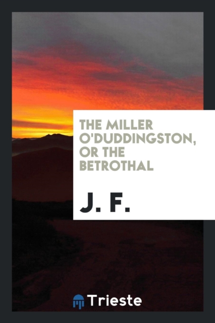 The Miller O'Duddingston, or the Betrothal, Paperback Book