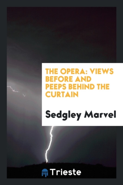 The Opera : Views Before and Peeps Behind the Curtain, Paperback Book