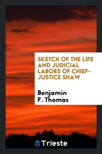 Sketch of the Life and Judicial Labors of Chief-Justice Shaw, Paperback Book
