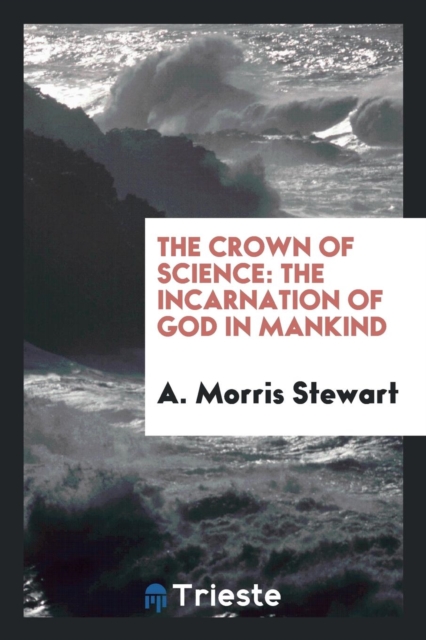 The Crown of Science : The Incarnation of God in Mankind, Paperback Book