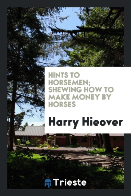 Hints to Horsemen; Shewing How to Make Money by Horses, Paperback Book