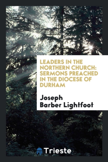 Leaders in the Northern Church : Sermons Preached in the Diocese of Durham, Paperback Book