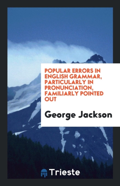 Popular Errors in English Grammar, Particularly in Pronunciation, Familiarly Pointed Out, Paperback Book