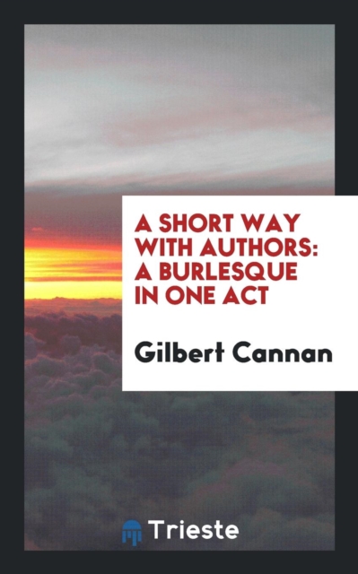 A Short Way with Authors : A Burlesque in One Act, Paperback Book