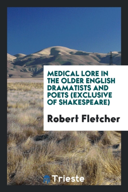 Medical Lore in the Older English Dramatists and Poets (Exclusive of Shakespeare), Paperback Book