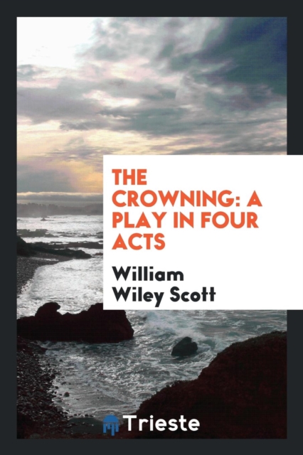 The Crowning : A Play in Four Acts, Paperback Book