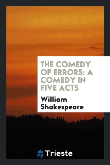 The Comedy of Errors : A Comedy in Five Acts, Paperback Book