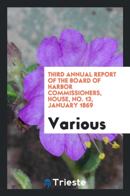 Third Annual Report of the Board of Harbor Commissioners, House, No. 13, January 1869, Paperback Book