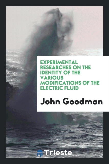 Experimental Researches on the Identity of the Various Modifications of the Electric Fluid, Paperback Book