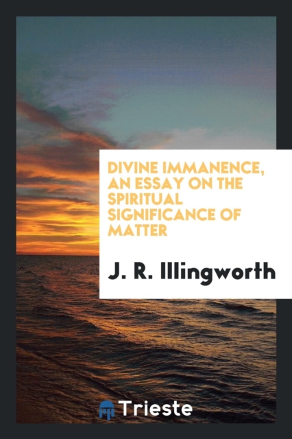 Divine Immanence; An Essay on the Spiritual Significance of Matter, Paperback Book