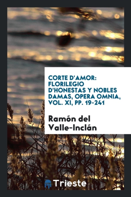 Corte d'Amor : Florilegio d'Honestas y Nobles Damas, Opera Omnia, Vol. XI, Pp. 19-241, Paperback Book