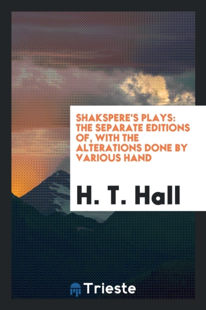 Shakspere's Plays : The Separate Editions Of, with the Alterations Done by Various Hand, Paperback Book