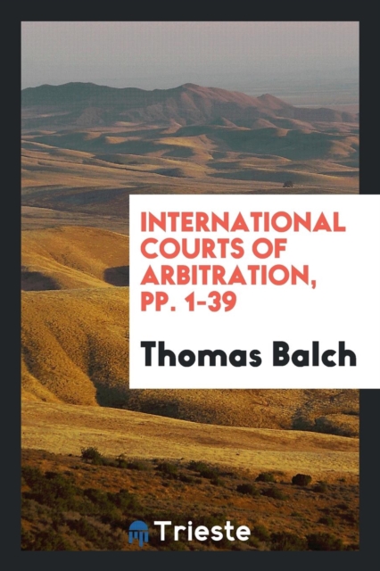 International Courts of Arbitration, Pp. 1-39, Paperback Book