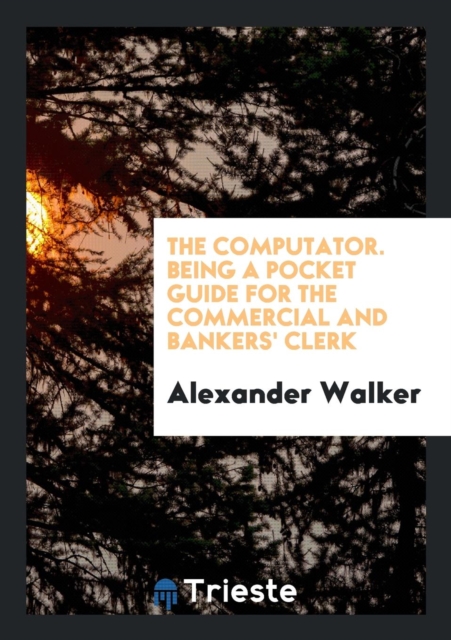 The Computator. Being a Pocket Guide for the Commercial and Bankers' Clerk, Paperback Book